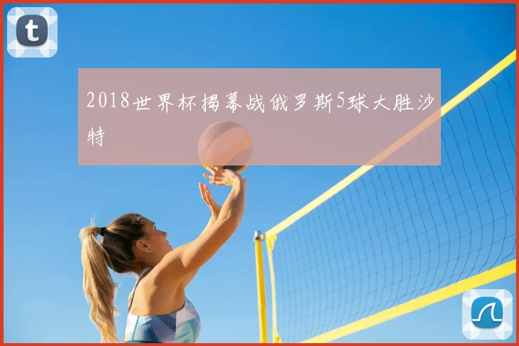2018世界杯揭幕战俄罗斯5球大胜沙特
